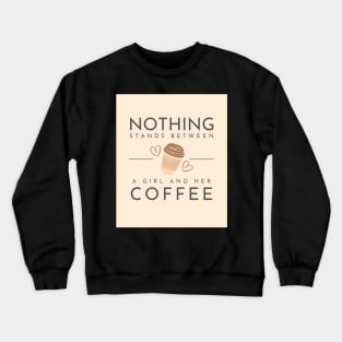 Nothing stands between a girl and her coffee Crewneck Sweatshirt